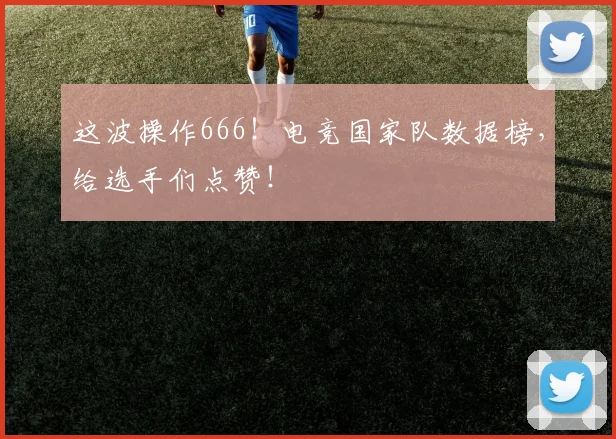 这波操作666！电竞国家队数据榜，给选手们点赞！