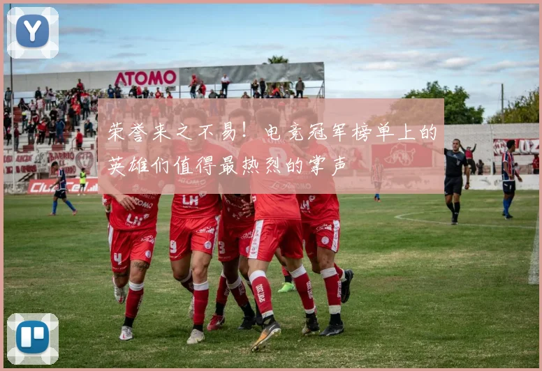 荣誉来之不易！电竞冠军榜单上的英雄们值得最热烈的掌声