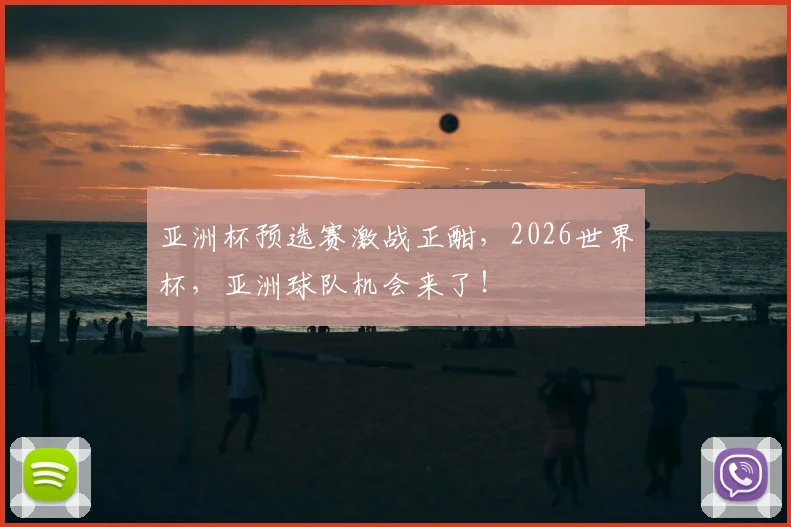 亚洲杯预选赛激战正酣，2026世界杯，亚洲球队机会来了！