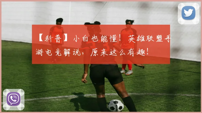【科普】小白也能懂!英雄联盟手游电竞解说,原来这么有趣!