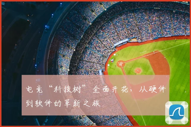 电竞“科技树”全面开花，从硬件到软件的革新之旅