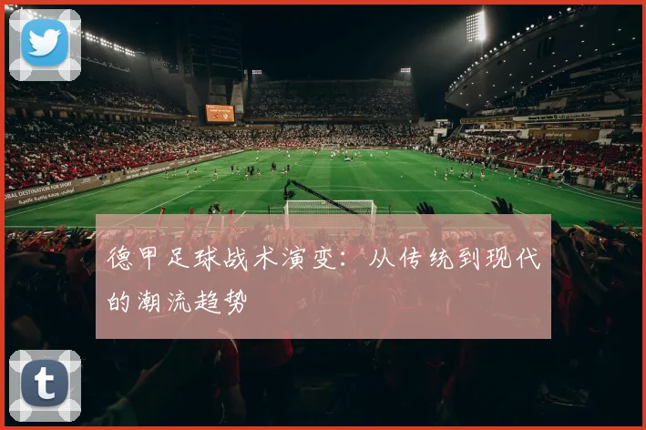 德甲足球战术演变：从传统到现代的潮流趋势