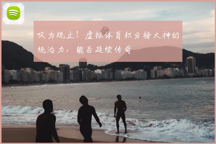 叹为观止！虚拟体育积分榜大神的统治力，能否延续传奇